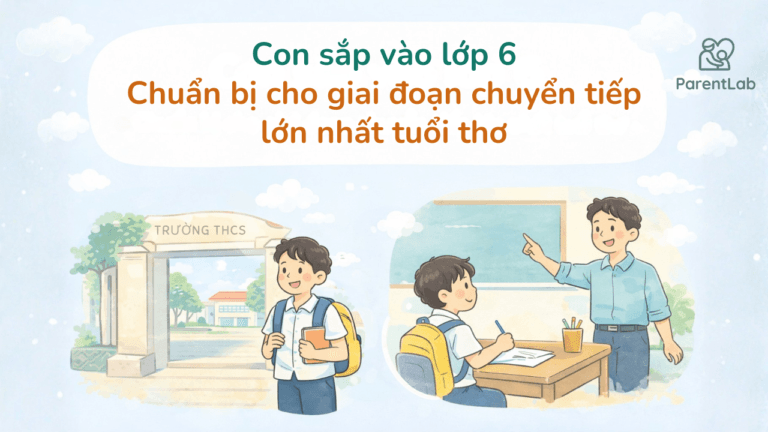 Con sắp vào lớp 6: Chuẩn bị cho giai đoạn chuyển tiếp lớn nhất tuổi thơ