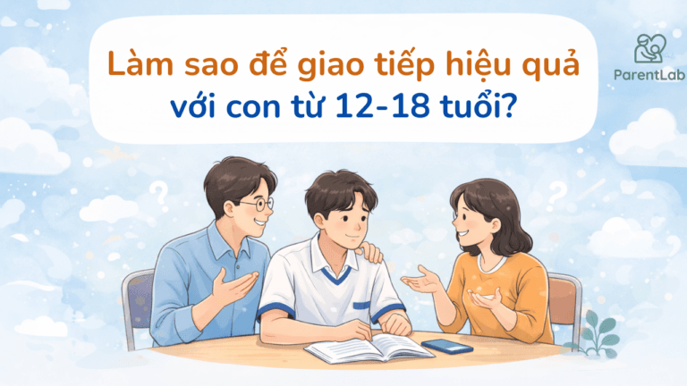 Làm sao để giao tiếp hiệu quả với con từ 12 đến 18 tuổi?