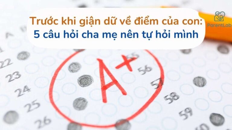 Trước khi giận dữ về điểm của con: 5 câu hỏi cha mẹ nên tự hỏi mình trước