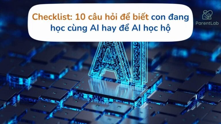 Checklist: 10 câu hỏi để biết con đang học cùng AI hay để AI học hộ