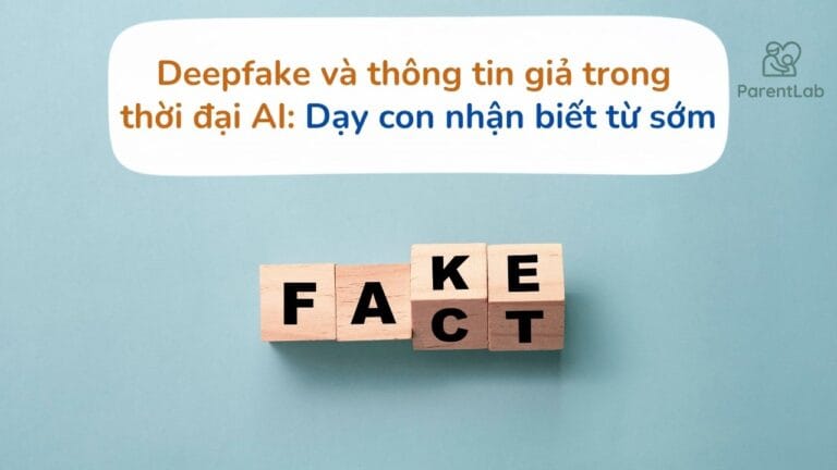Deepfake và thông tin giả trong thời đại AI: Dạy con nhận biết từ sớm