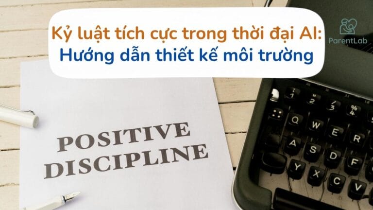 Kỷ luật tích cực trong thời đại AI: Hướng dẫn thiết kế môi trường thay vì ra lệnh