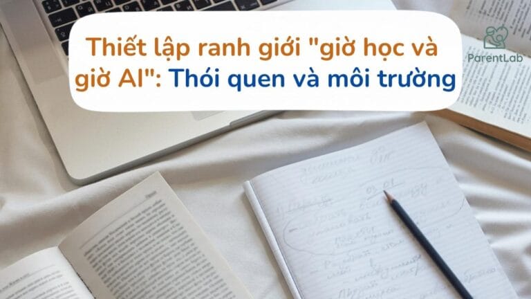 Thiết lập ranh giới “giờ học – giờ AI”: Thói quen và môi trường