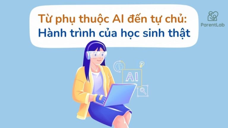Từ phụ thuộc AI đến tự chủ: Hành trình của học sinh thật