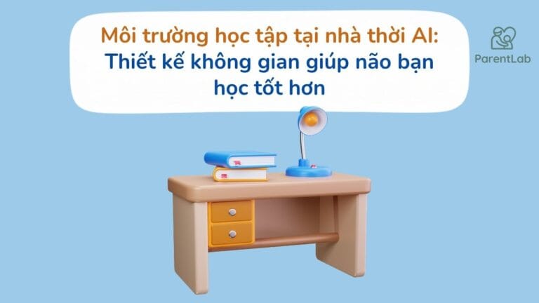Môi trường học tập tại nhà thời AI: Thiết kế không gian giúp não bạn học tốt hơn